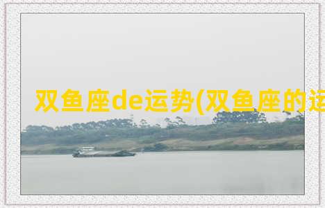 双鱼座de运势(双鱼座的运势2022)